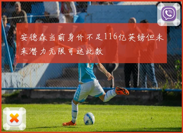 安德森当前身价不足116亿英镑但未来潜力无限可达此数